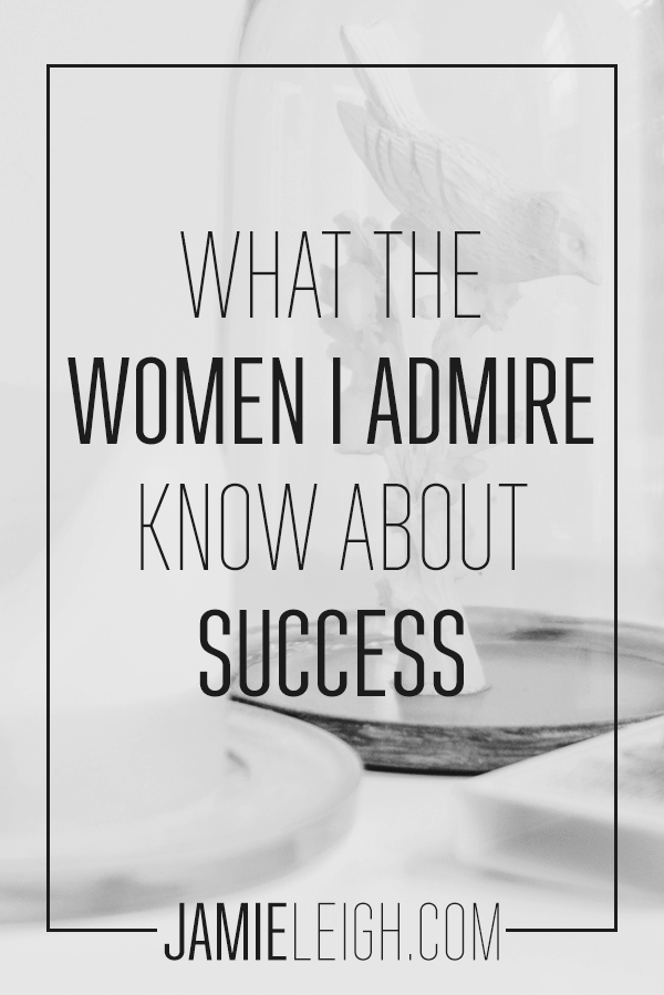 What the Women I Admire Know About Success