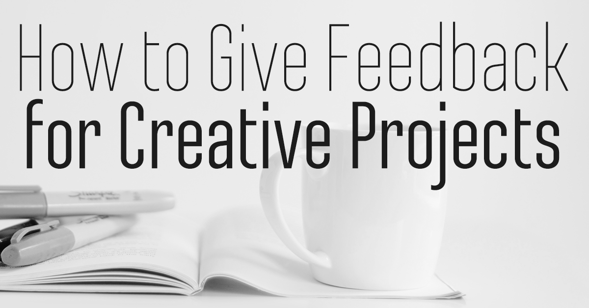 How to Give Feedback for Creative Projects